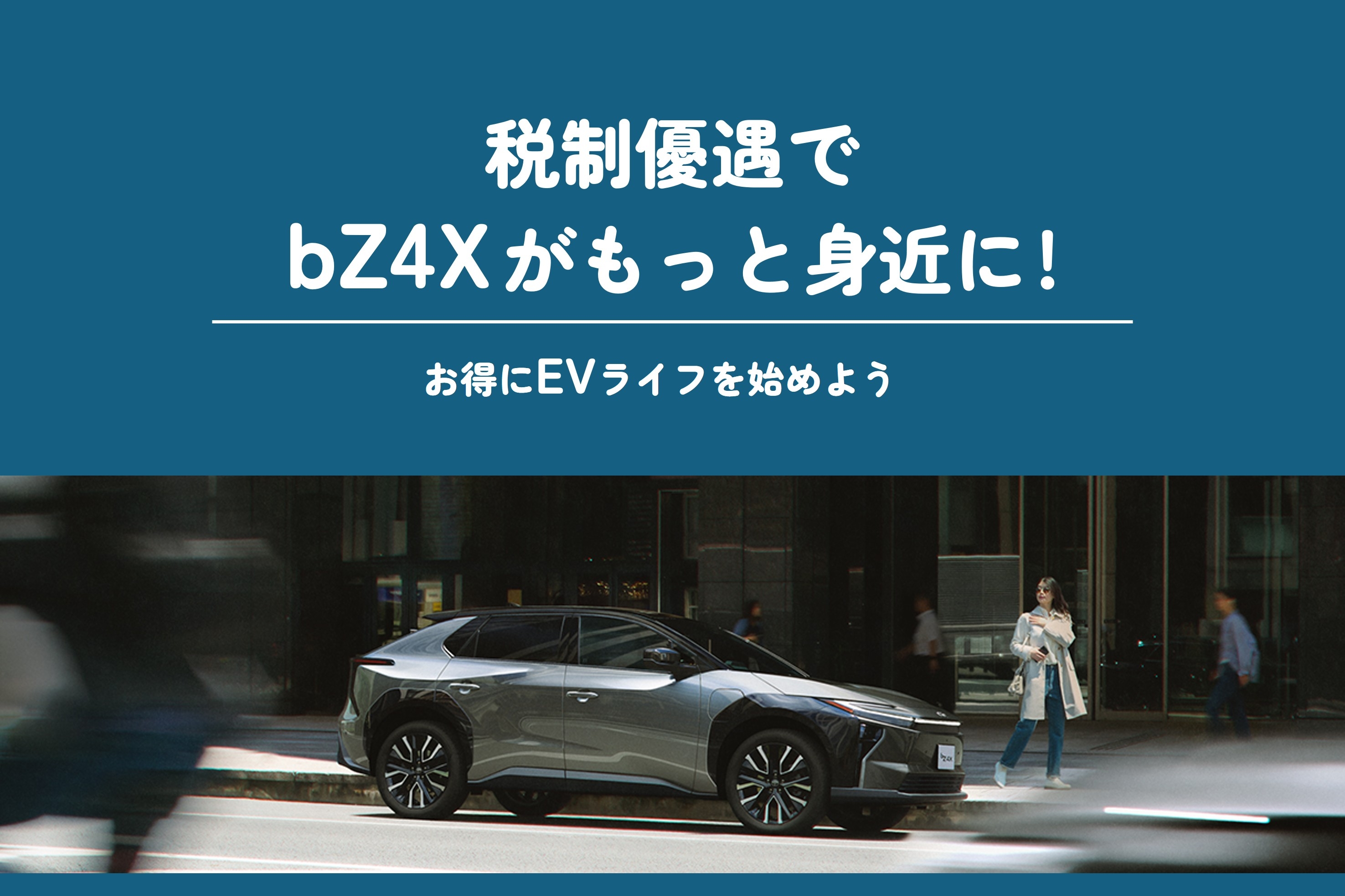 税制優遇でbZ4Xがもっと身近に！お得にEVライフを始めよう